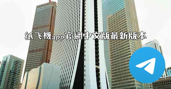 纸飞機app官網中文版最新版本