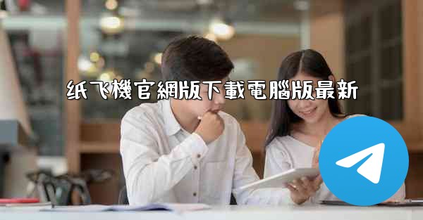 纸飞機官網版下載電腦版最新