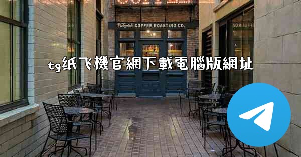 tg纸飞機官網下載電腦版網址