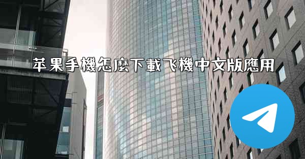 <b>苹果手機怎麼下載飞機中文版應用</b>