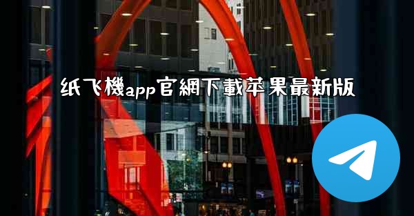 纸飞機app官網下載苹果最新版