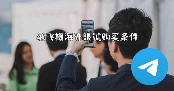 纸飞機海外賬號购买条件