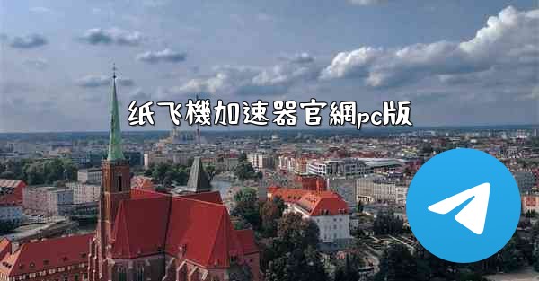 <b>纸飞機加速器官網pc版</b>