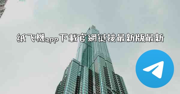 纸飞機app下載官網链接最新版最新