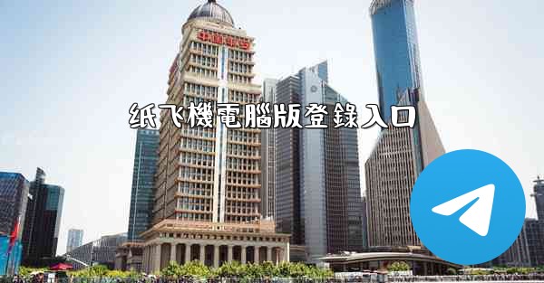 <b>纸飞機電腦版登錄入口</b>