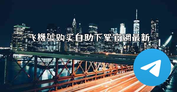 飞機號购买自助下單官網最新
