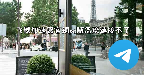 飞機加速器官網pc版怎麼連接不了