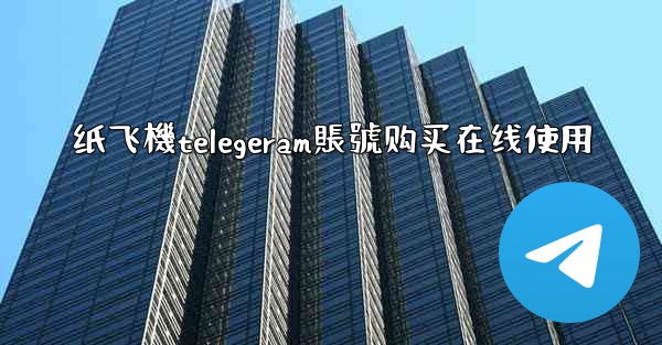 <b>纸飞機telegeram賬號购买在线使用</b>