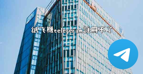 纸飞機telegeram註冊不了