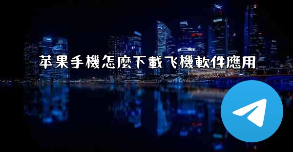苹果手機怎麼下載飞機軟件應用