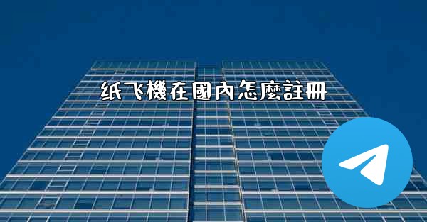 纸飞機在國內怎麼註冊