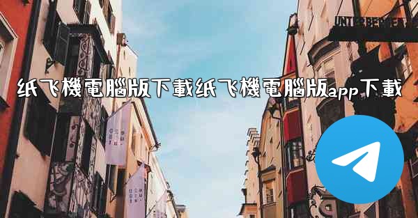 纸飞機電腦版下載纸飞機電腦版app下載