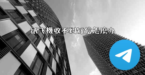 纸飞機收不到短信怎麼办