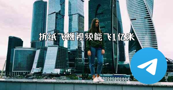 <b>折纸飞機视频能飞1亿米</b>