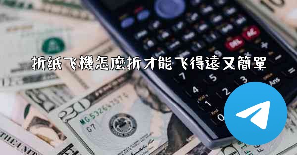 <b>折纸飞機怎麼折才能飞得遠又簡單</b>
