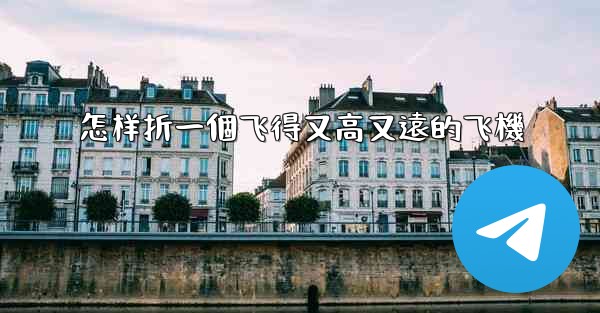 怎样折一個飞得又高又遠的飞機