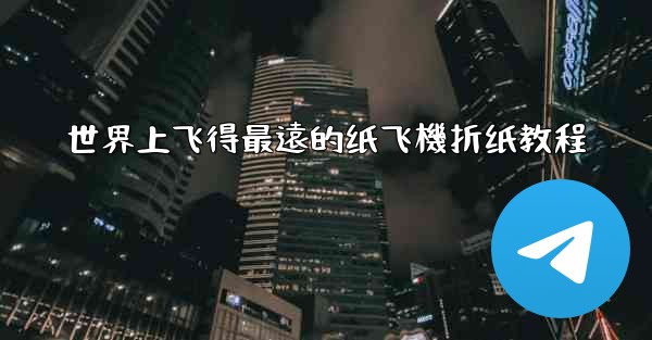 世界上飞得最遠的纸飞機折纸教程