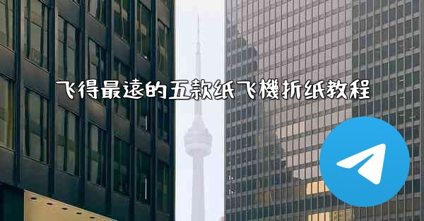 飞得最遠的五款纸飞機折纸教程