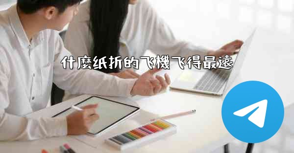 什麼纸折的飞機飞得最遠