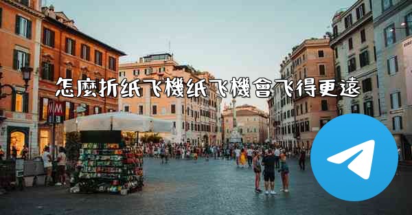 怎麼折纸飞機纸飞機會飞得更遠