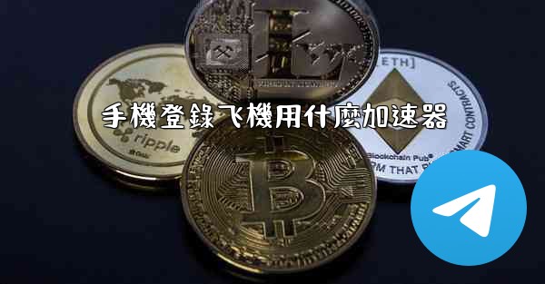 手機登錄飞機用什麼加速器