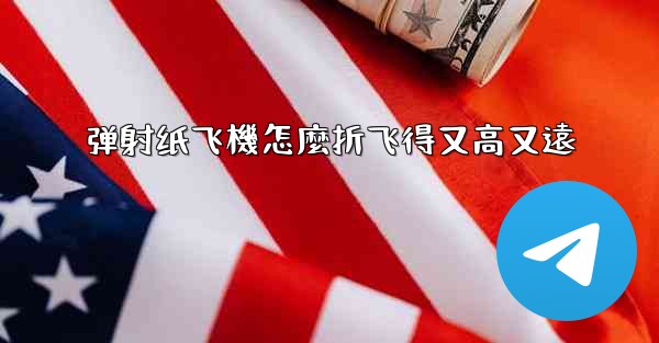 弹射纸飞機怎麼折飞得又高又遠