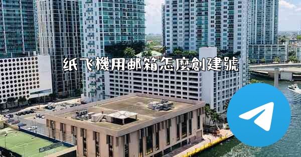 纸飞機用邮箱怎麼創建號