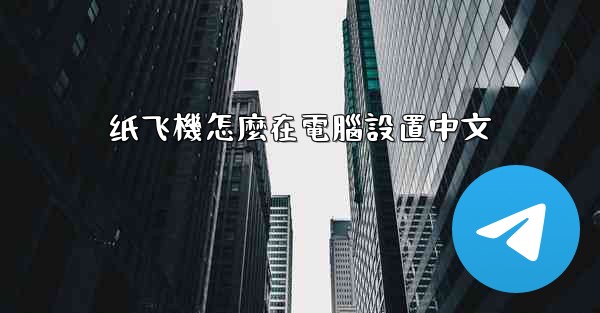 <b>纸飞機怎麼在電腦設置中文</b>