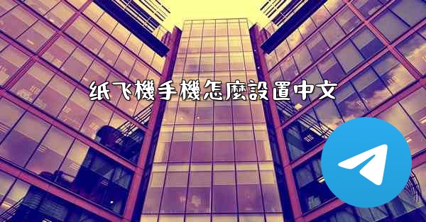 纸飞機手機怎麼設置中文