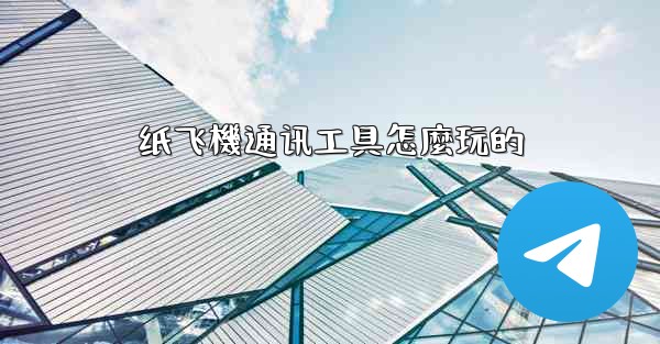 纸飞機通讯工具怎麼玩的