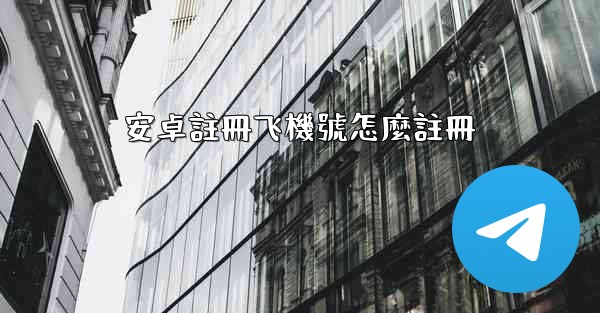 安卓註冊飞機號怎麼註冊
