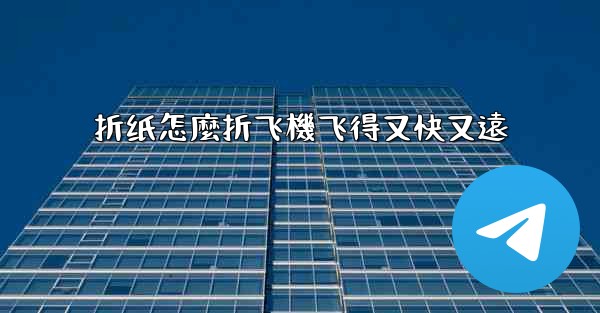 折纸怎麼折飞機飞得又快又遠