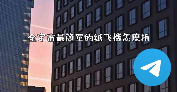 <b>全宇宙最簡單的纸飞機怎麼折</b>