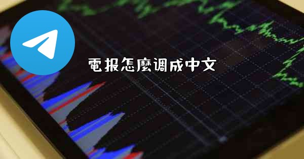 <b>電报怎麼调成中文</b>