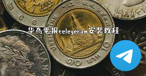 华為電报telegeram安裝教程