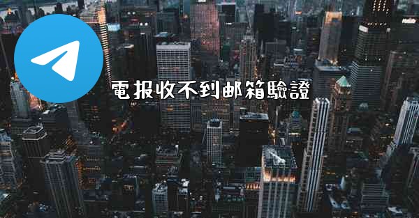 電报收不到邮箱驗證
