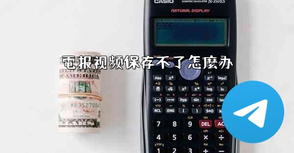 電报视频保存不了怎麼办