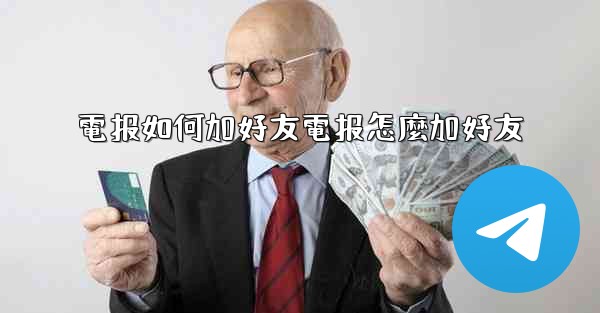 電报如何加好友電报怎麼加好友