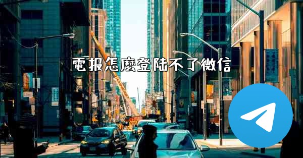 電报怎麼登陆不了微信
