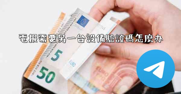 電报需要另一台設備驗證碼怎麼办