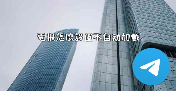 電报怎麼設置不自动加載