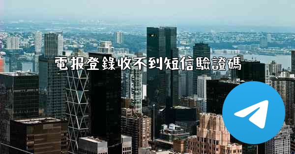 電报登錄收不到短信驗證碼
