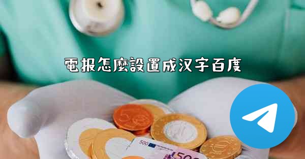 <b>電报怎麼設置成汉字百度</b>