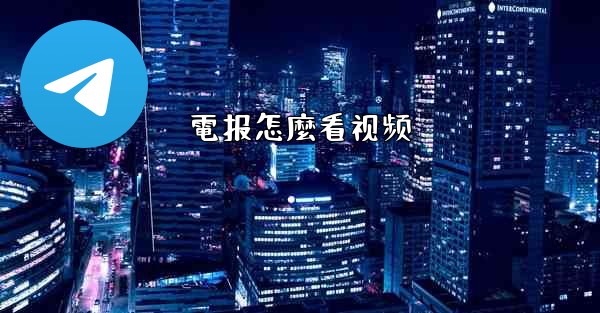 電报怎麼看视频