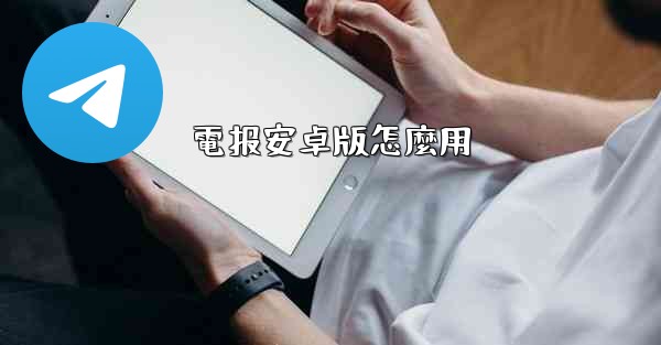 電报安卓版怎麼用