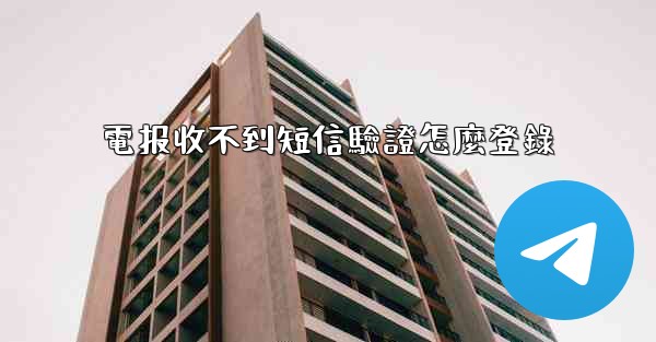 電报收不到短信驗證怎麼登錄