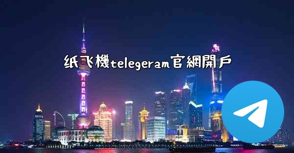 纸飞機telegeram官網開戶
