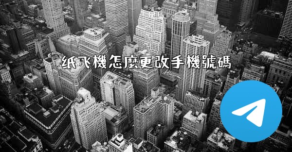 <b>纸飞機怎麼更改手機號碼</b>