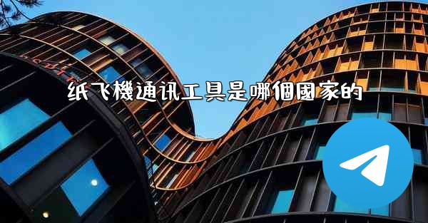 纸飞機通讯工具是哪個國家的