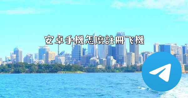 安卓手機怎麼註冊飞機